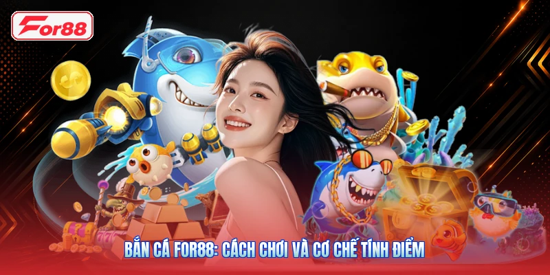 Bắn Cá FOR88: Cách Chơi Và Cơ Chế Tính Điểm