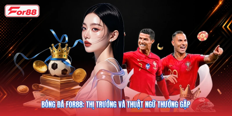 Bóng Đá FOR88: Thị Trường Và Thuật Ngữ Thường Gặp