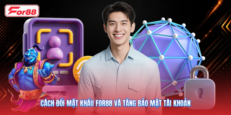 Cách Đổi Mật Khẩu FOR88 Và Tăng Bảo Mật Tài Khoản
