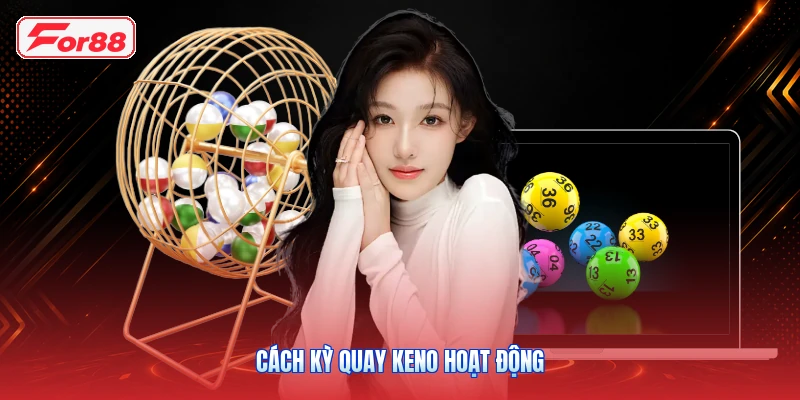 Cách kỳ quay Keno hoạt động