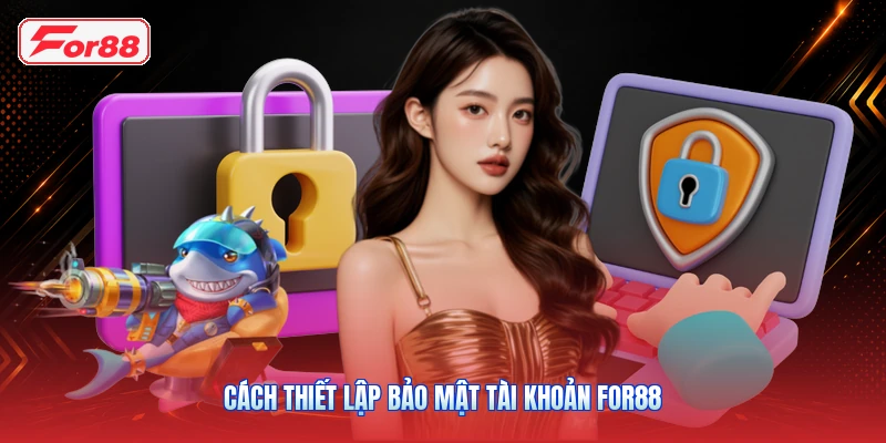 Cách Thiết Lập Bảo Mật Tài Khoản FOR88