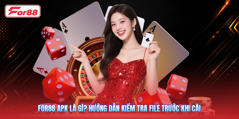 FOR88 APK Là Gì? Hướng Dẫn Kiểm Tra File Trước Khi Cài