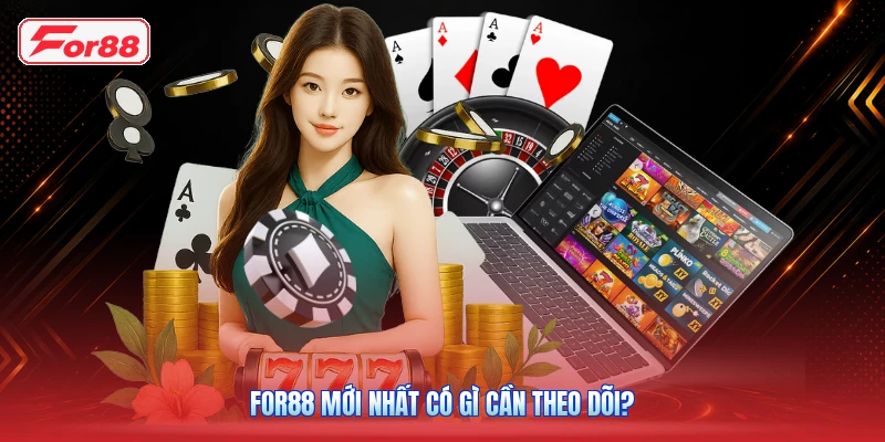 FOR88 Mới Nhất Có Gì Cần Theo Dõi?
