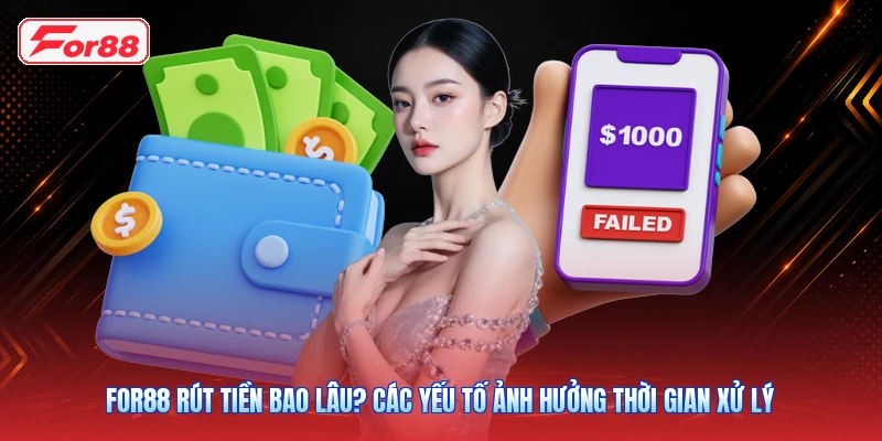 FOR88 Rút Tiền Bao Lâu? Các Yếu Tố Ảnh Hưởng Thời Gian Xử Lý