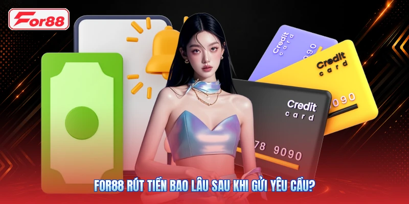 FOR88 Rút Tiền Bao Lâu Sau Khi Gửi Yêu Cầu?