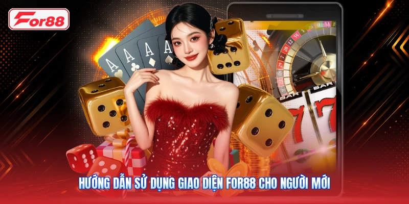 Hướng Dẫn Sử Dụng Giao Diện FOR88 Cho Người Mới