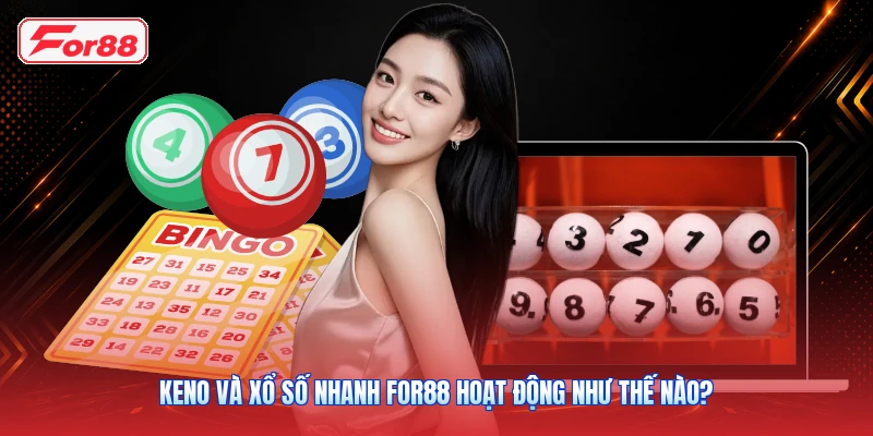 Keno Và Xổ Số Nhanh FOR88 Hoạt Động Như Thế Nào?