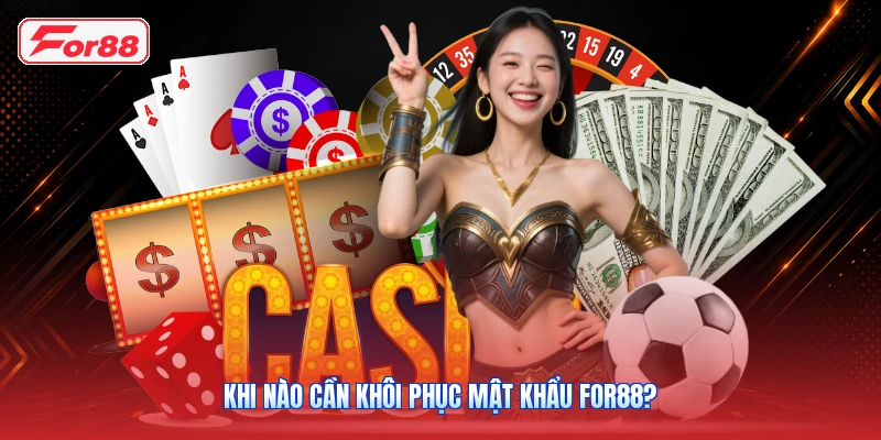 Khi Nào Cần Khôi Phục Mật Khẩu FOR88?