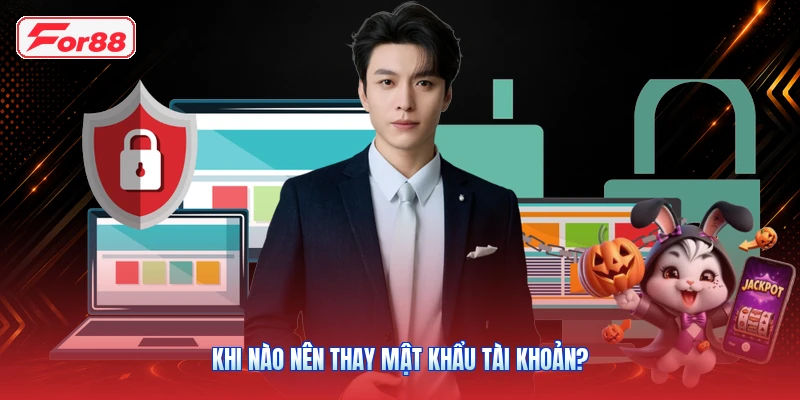 Khi nào nên thay mật khẩu tài khoản?