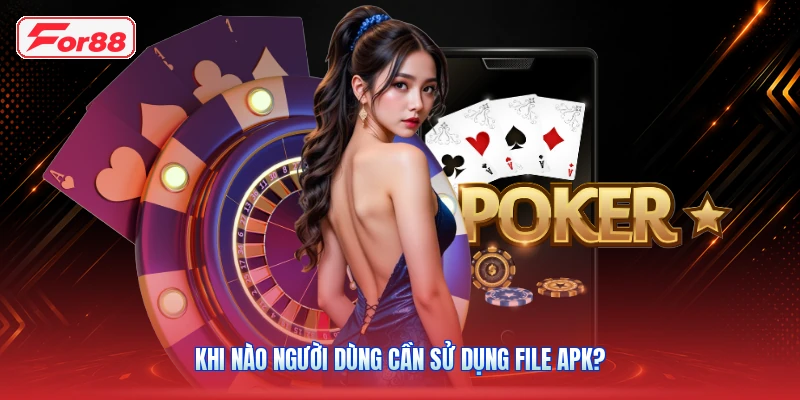 Khi nào người dùng cần sử dụng file APK?