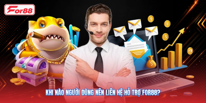 Khi Nào Người Dùng Nên Liên Hệ Hỗ Trợ FOR88?