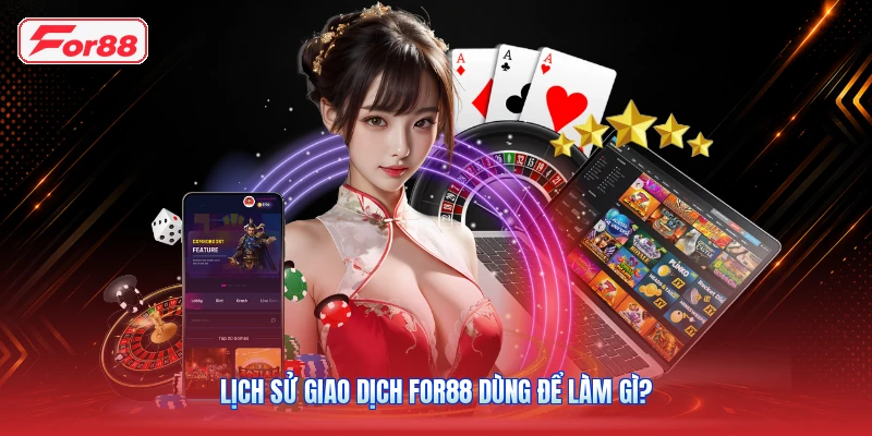 Lịch sử giao dịch FOR88 dùng để làm gì?