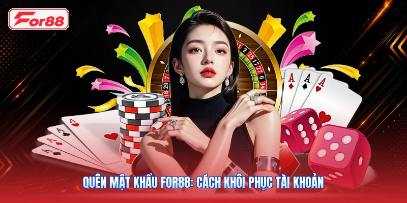 Quên Mật Khẩu FOR88: Cách Khôi Phục Tài Khoản