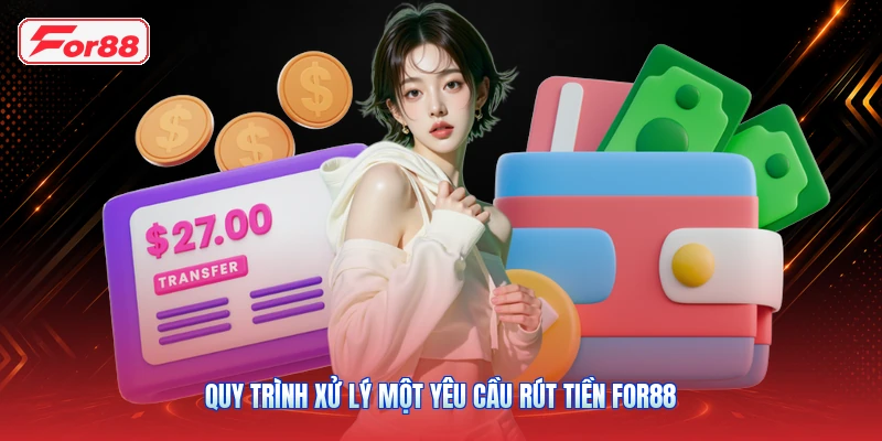 Quy Trình Xử Lý Một Yêu Cầu Rút Tiền FOR88