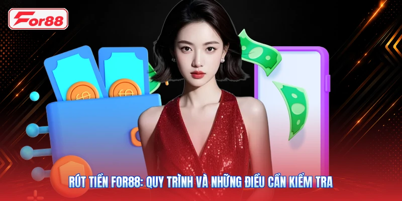 Rút Tiền FOR88: Quy Trình Và Những Điều Cần Kiểm Tra