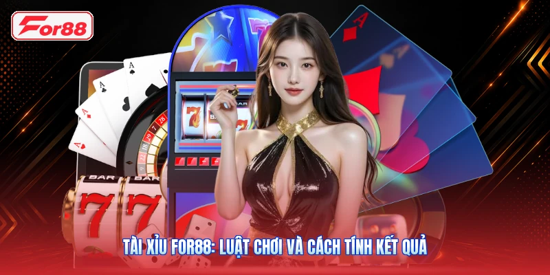 Tài Xỉu FOR88: Luật Chơi Và Cách Tính Kết Quả