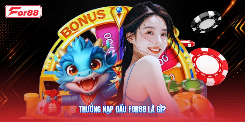 Thưởng nạp đầu FOR88 là gì?