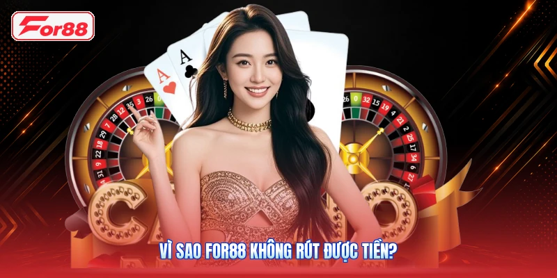 Vì Sao FOR88 Không Rút Được Tiền?