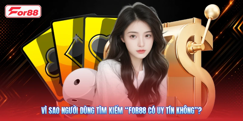 Vì Sao Người Dùng Tìm Kiếm “FOR88 Có Uy Tín Không”?
