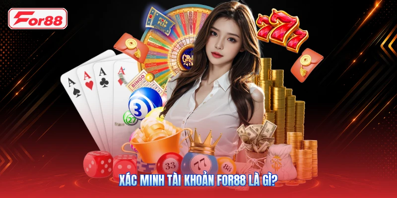 Xác minh tài khoản FOR88 là gì?