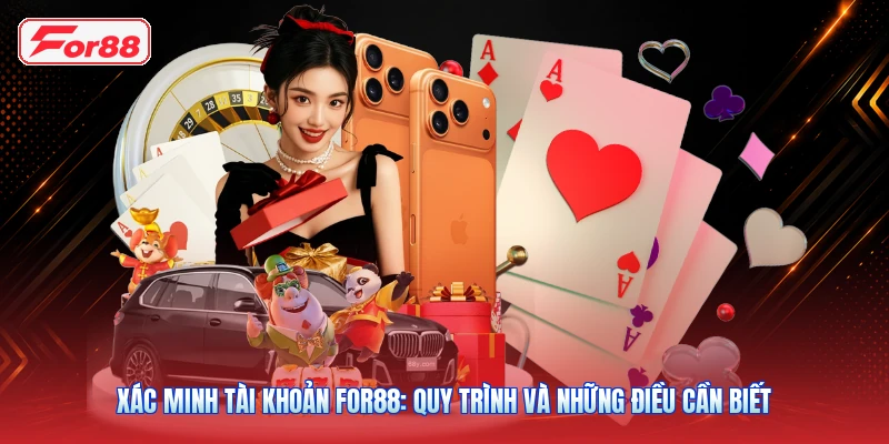 Xác Minh Tài Khoản FOR88: Quy Trình Và Những Điều Cần Biết